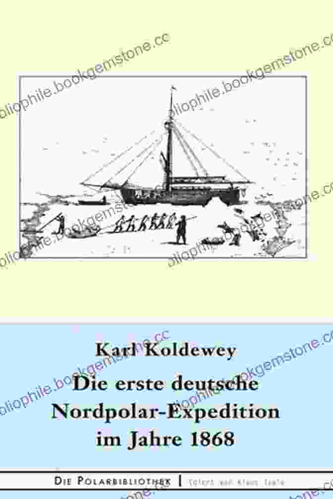 Captain Karl Koldewey Die Erste Deutsche Nordpolar Expedition Im Jahre 1868