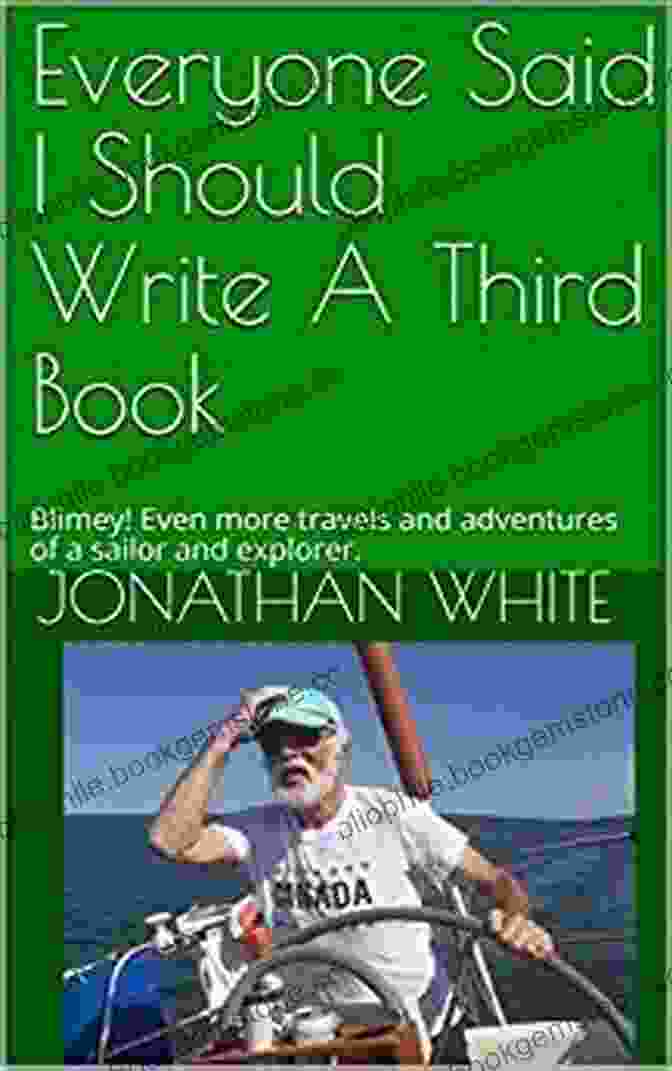 Everyone Said, The Intrepid Sailor And Explorer Everyone Said I Should Write A Third Book: Blimey Even More Travels And Adventures Of A Sailor And Explorer (Everyone Said 3)