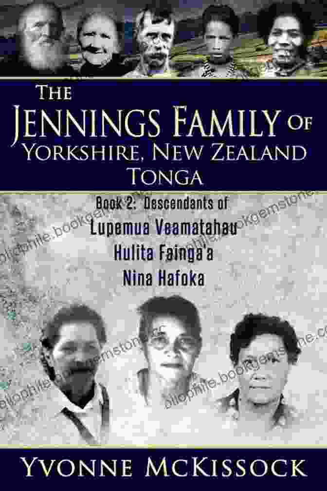 Lupemu Veamatahau Hulita Fainga Nina Hafoka THE JENNINGS FAMILY OF YORKSHIRE NEW ZEALAND TONGA (BOOK 2: DESCENDANTS OF LUPEMU A VEAMATAHAU HULITA FAINGA A NINA HAFOKA)