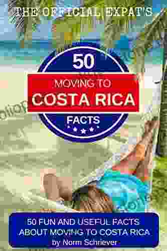 50 Fun And Useful Facts About Moving To Costa Rica: An Excerpt From The Official Expat S Moving To Costa Rica Handbook Your #1 Resource For Moving To Costa Rica And Living The Dream