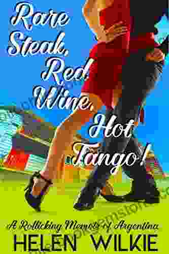 Rare Steak Red Wine Hot Tango : A Rollicking Memoir Of Argentina (Love Letters To Argentina 1)