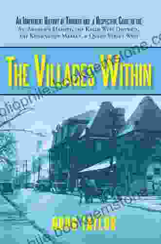 The Villages Within: An Irreverent History Of Toronto And A Respectful Guide To The St Andrew S Market The Kings West District The Kensington Market And Queen Street West