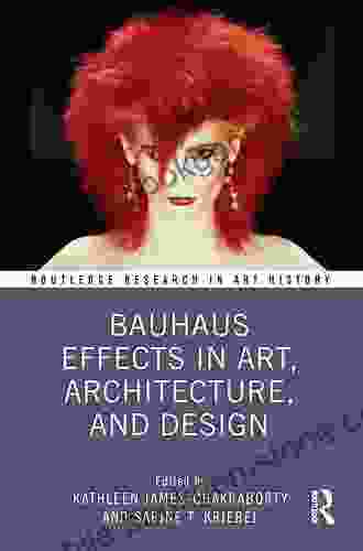 Bauhaus Effects In Art Architecture And Design (Routledge Research In Art History)