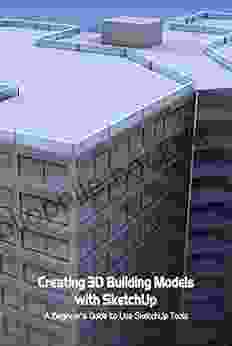 Creating 3D Building Models With SketchUp: A Beginner S Guide To Use SketchUp Tools: Architecture Drawing Software For Beginners