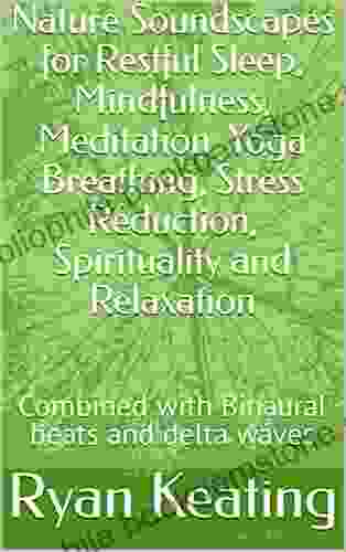 Nature Soundscapes For Restful Sleep Mindfulness Meditation Yoga Breathing Stress Reduction Spirituality And Relaxation : Combined With Binaural Beats And Delta Waves