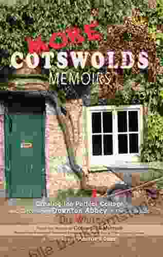 More Cotswolds Memoirs: Creating The Perfect Cottage And Discovering Downton Abbey In The Cotswolds (Cotswolds Memoirs 2)
