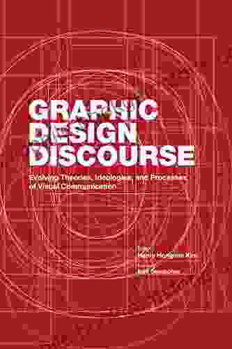 Graphic Design Discourse: Evolving Theories Ideologies And Processes Of Visual Communication