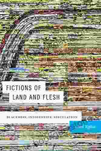 Fictions Of Land And Flesh: Blackness Indigeneity Speculation