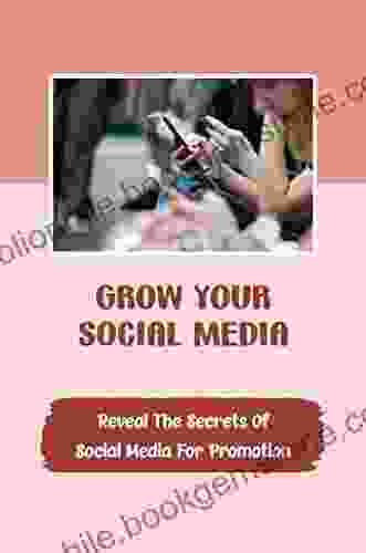 Grow Your Social Media: Reveal The Secrets Of Social Media For Promotion