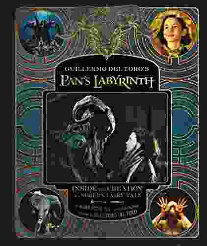 Guillermo Del Toro S Pan S Labyrinth: Inside The Creation Of A Modern Fairy Tale
