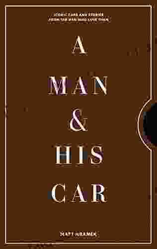 A Man His Car: Iconic Cars And Stories From The Men Who Love Them