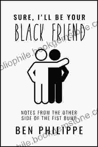 Sure I Ll Be Your Black Friend: Notes From The Other Side Of The Fist Bump
