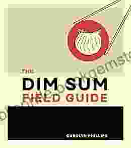 The Dim Sum Field Guide: A Taxonomy Of Dumplings Buns Meats Sweets And Other Specialties Of The Chinese Teahouse