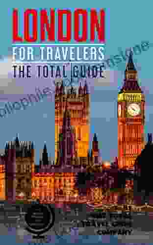 LONDON FOR TRAVELERS The Total Guide: The Comprehensive Traveling Guide For All Your Traveling Needs (EUROPE FOR TRAVELERS)