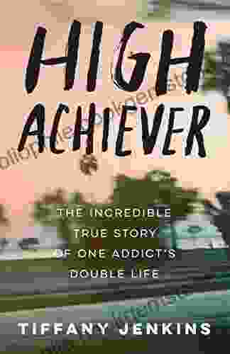 High Achiever: The Incredible True Story Of One Addict S Double Life