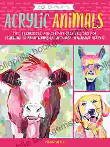 Colorways: Acrylic Animals: Tips Techniques And Step By Step Lessons For Learning To Paint Whimsical Artwork In Vibrant Acrylic