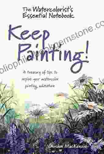 The Watercolorist S Essential Notebook Keep Painting : A Treasury Of Tips To Inspire Your Watercolor Painting Adventure