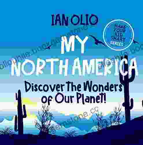 My North America: Discover The Wonders Of Our Planet For Kids Ages 3 8 : Make Your Kid Smart