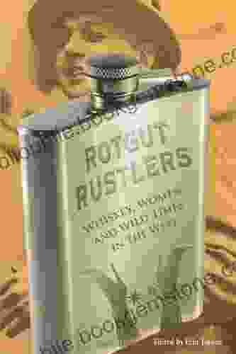 Rotgut Rustlers: Whiskey Women And Wild Times In The West