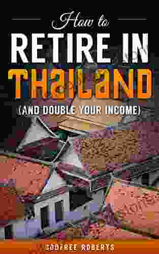 How To Retire In Thailand And Double Your Income: Your Financial Planning Guide To Retirement In Thailand (Thailand Retirement 1)